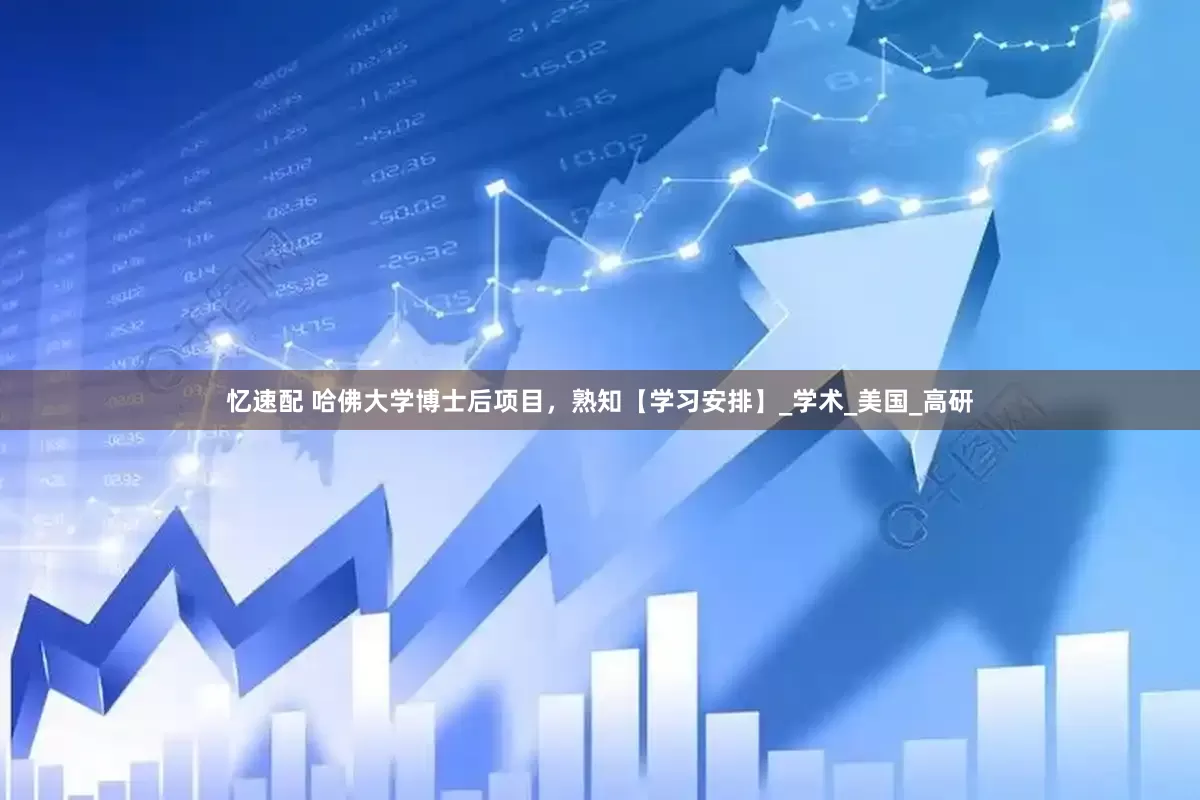 忆速配 哈佛大学博士后项目，熟知【学习安排】_学术_美国_高研
