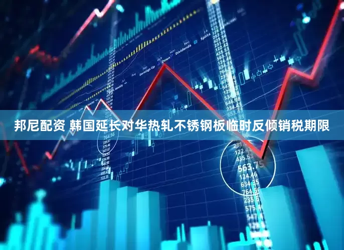 邦尼配资 韩国延长对华热轧不锈钢板临时反倾销税期限