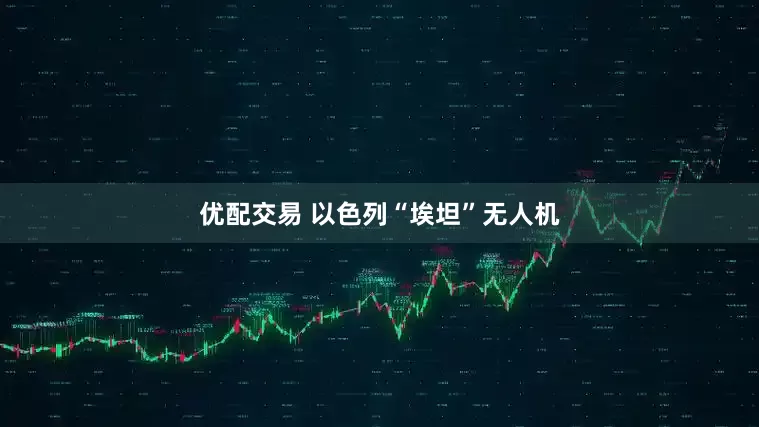 优配交易 以色列“埃坦”无人机