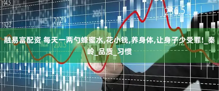 融易富配资 每天一两勺蜂蜜水,花小钱,养身体,让身子少受罪!_秦岭_品质_习惯